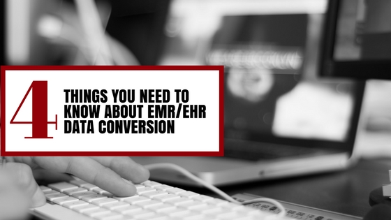 4 Things You Need To Know About EMR/EHR Data Conversion