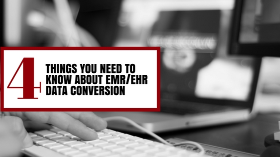 4 Things You Need To Know About EMR and EHR Data Conversion