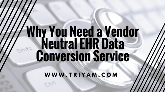 Why You Need a Vendor-Neutral EHR Data Conversion Service