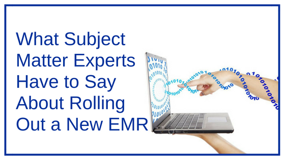 What Subject Matter Experts Have to Say About Rolling Out a New EMR