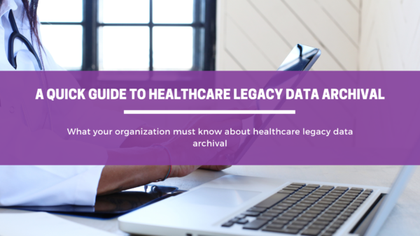 A guide to healthcare legacy data archival