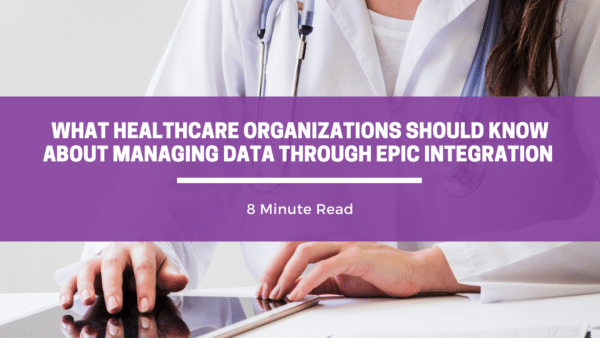 What Healthcare Organizations Should Know About Managing Data Through Epic Integration