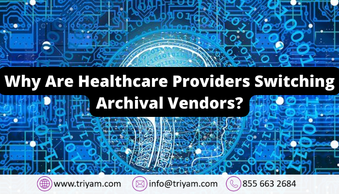 Why healthcare providers are changing archival vendors