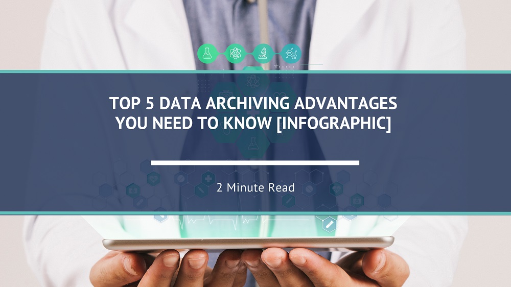 Top 5 Data Archiving Advantages You Need To Know [Infographic]